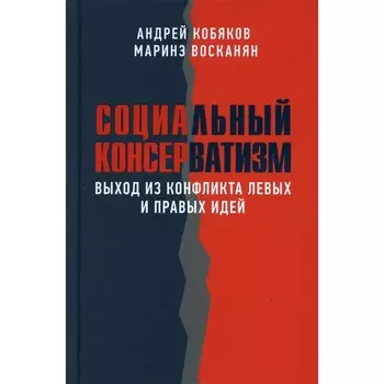 Социальный консерватизм. Выход из конфликта левых и правых идей. Кобяков А.Б., Восканян М.В.