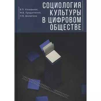 Социология культуры в цифровом обществе. Козырьков В., Придатченко М., Шалютина Н.