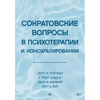 Сократовские вопросы в психотерапии и консультировании. Уолтман С.Х., Кодд Р.Т., Макфарр Л.М., Мур Б.А.