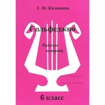 Сольфеджио. Рабочая тетрадь. 6 класс. Калинина Г.Ф.