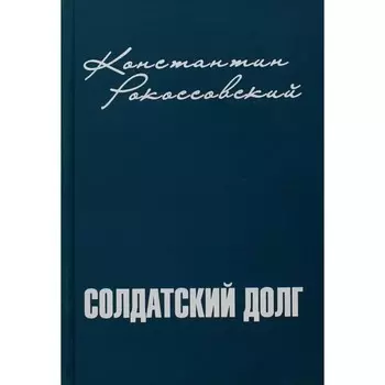 Солдатский долг. Рокоссовский К.