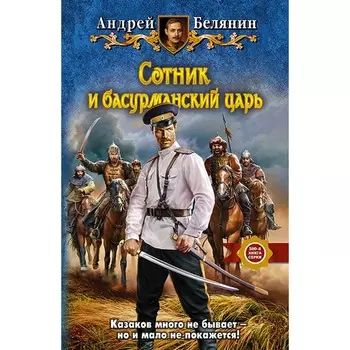 Сотник и басурманский царь. Белянин Андрей Олегович