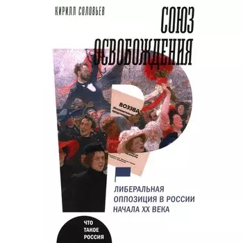 Союз освобождения:. Либеральная оппозиция в России начала ХХ века. Соловьев К.