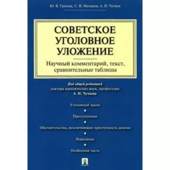Советское уголовное уложение. Научный комментарий, текст, сравнительные таблицы. Грачева Ю., Маликов С.В., Чучаев А.И.