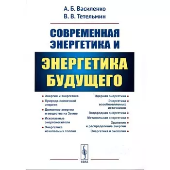 Современная энергетика и энергетика будущего. Технологии производства. Нетрадиционные источники. Экологическая безопасность. Тетельмин В.В., Василенко А.Б.