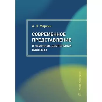 Современное представление о нефтяных дисперсных системах. Учебное пособие. Маркин А.Н.