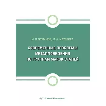 Современные проблемы металловедения по группам марок сталей. Учебное пособие. Чуманов И.В., Матвеева М.А.