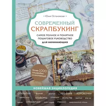 Современный скрапбукинг. Самое полное и понятное пошаговое руководство для начинающих. Остановская Ю.