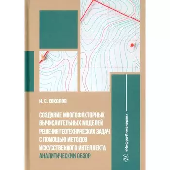 Создание многофакторных вычислительных моделей решения геотехнических задач с помощью методов искусственного интеллекта. Аналитический обзор. Монография
