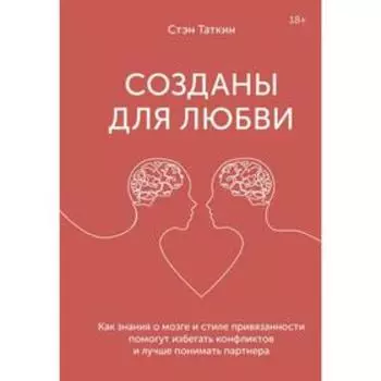 Созданы для любви. Как знания о мозге и стиле привязанности помогут избегать конфликтов и лучше пони. Таткин С.