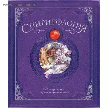Спиритология. Всё о призраках, духах и привидениях