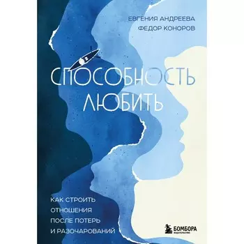 Способность любить. Как строить отношения после потерь и разочарований. Андреева Е.В., Коноров Ф.Ю.