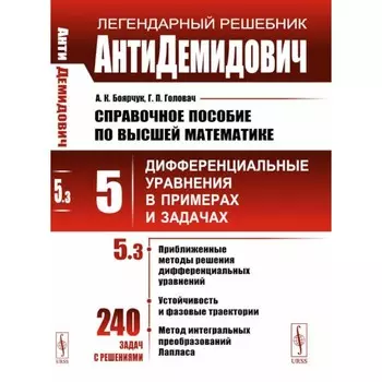 Справочное пособие по высшей математике. Том 5. Дифференциальные уравнения в примерах и задачах. Часть 3. Приближенные методы решения дифференциальных уравнений, устойчивость и фазовые траектории, метод интегральных преобразований Лапласа. Боярчук А