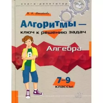 Средняя школа. Алгоритмы-ключ к решению задач. Алгебра 7-9 классы. Михайлова Ж.Н