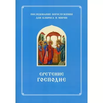 Сретение Господне. Последование Богослужения наряду. Для клироса и мирян. Сост. Соколова О.А.