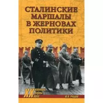 Сталинские маршалы в жерновах политики. Рубцов Ю.В.