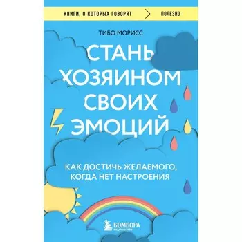Стань хозяином своих эмоций. Как достичь желаемого, когда нет настроения. Морисс Т.