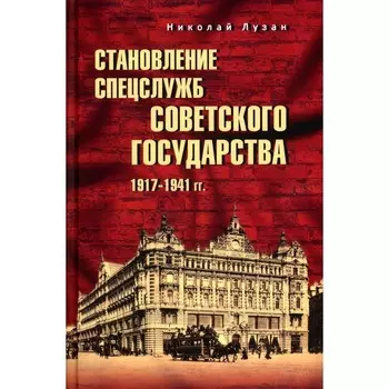 Становление спецслужб советского государства. 1917—1941 гг.. Лузан Н. Н.