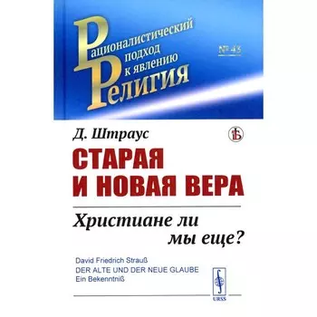 Старая и новая вера. Христиане ли мы ещё? Штраус Д.Ф.