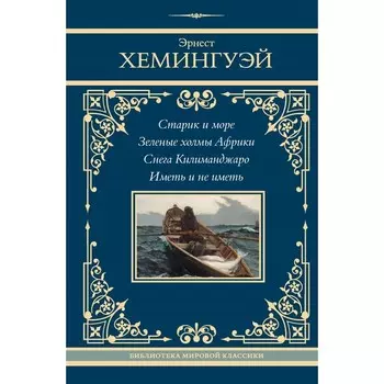 Старик и море. Зелёные холмы Африки. Снега Килиманджаро. Иметь и не иметь. Хемингуэй Э.