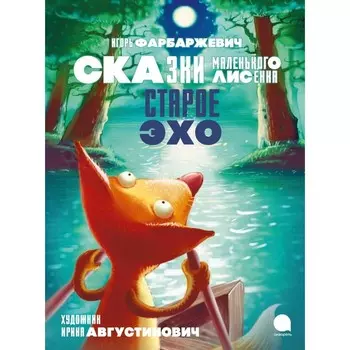 Старое Эхо. Сказки Маленького Лисёнка. Фарбаржевич И.