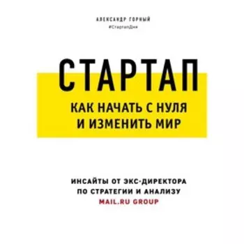 Стартап. Как начать с нуля и изменить мир. Горный А. А.