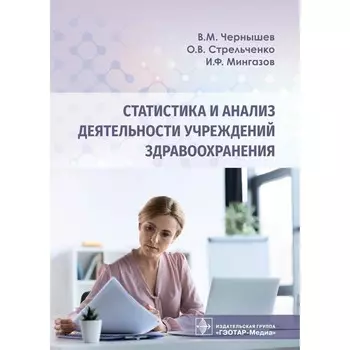 Статистика и анализ деятельности учреждений здравоохранения. Чернышев В.М., Стрельченко О.В., Мингазов И.Ф.