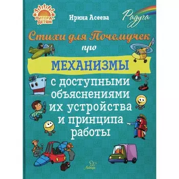 Стихи для Почемучек про механизмы с доступными объяснениями их устройства и принципа работы. Асеева И.И.