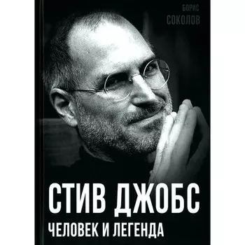 Стив Джобс. Человек и легенда. Соколов Б.В.