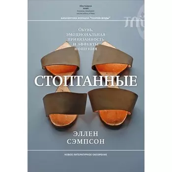 Стоптанные. Обувь, эмоциональная привязанность и аффекты ношения. Сэмпсон Э.
