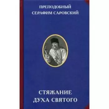 Стяжание Духа Святого. Саровский Серафим