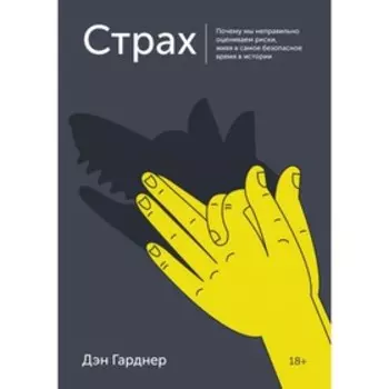 Страх. Почему мы неправильно оцениваем риски, живя в самое безопасное время в истории. Гарднер Д.
