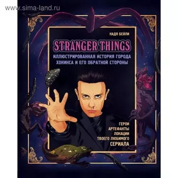 Stranger Things. Иллюстрированная история города Хокинса и его обратной стороны. Бейли Н.