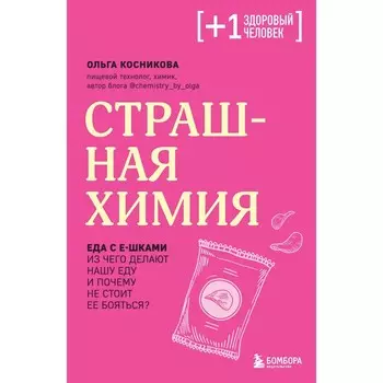 Страшная химия. Еда с Е-шками. Из чего делают нашу еду и почему не стоит её бояться. Косникова О.И.
