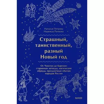 Страшный, таинственный, разный Новый год. От Чукотки до Карелии. Старинные легенды, магические обряды, праздничные обычаи народов России. Н. Петрова, Н. Рычкова