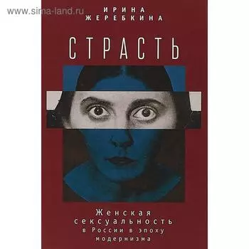 Страсть. Женская сексульность в России в эпоху модернизма. Жеребкина И.