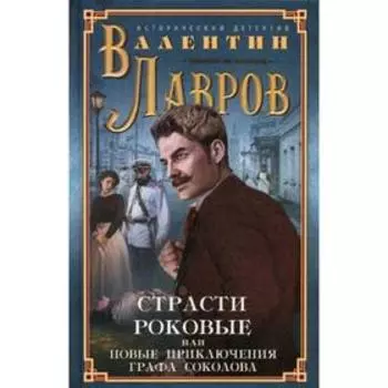 Страсти роковые, или Новые приключения графа Соколова: исторический детектив. Лавров В.В.