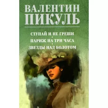 Ступай и не греши. Париж на три часа. Звёзды над болотом. Пикуль В.С.