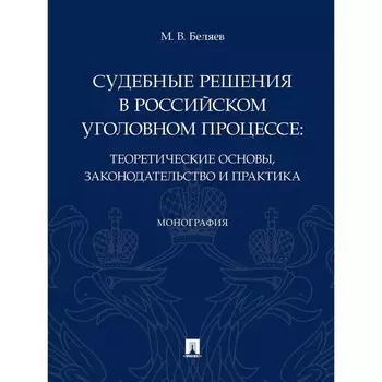 Судебные решения в российском уголовном процессе: теоретические основы, законодательство и практика