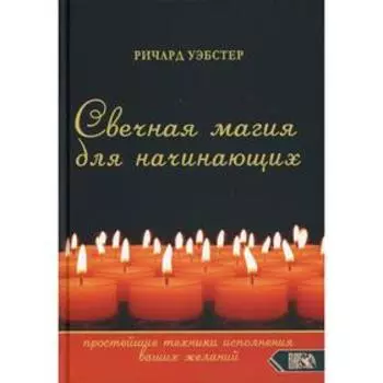 Свечная магия для начинающих. Простейшие техники исполнения ваших желаний. Уэбстер Р.