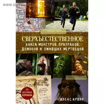 Сверхъестественное. Книга монстров, призраков, демонов и оживших мертвецов. Ирвин А.