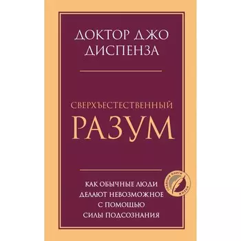 Сверхъестественный разум. Как обычные люди делают невозможное с помощью силы подсознания. Диспенза Д.