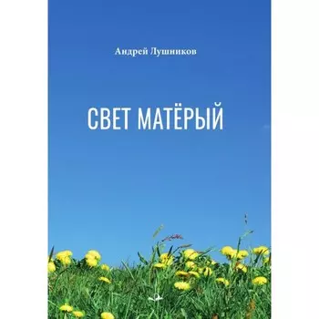 Свет матёрый. Лушников А.Е.