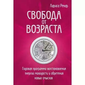 Свобода от возраста. Годовая программа восстановления энергии молодости и обретения новых смыслов. Ренар Л.