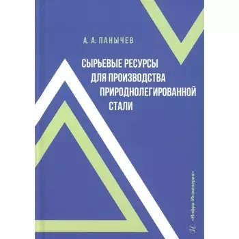 Сырьевые ресурсы для производства природнолегированной стали. Монография. Панычев А.А.