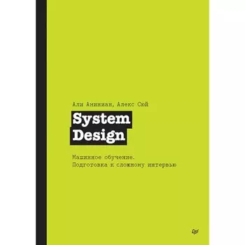 System Design. Машинное обучение. Подготовка к сложному интервью. Сюй А., Аминиан А.