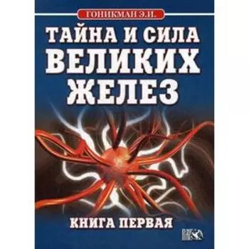 Тайна и сила великих желез. Книга 1. Гоникман Э. И