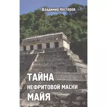 Тайна нефритовой маски майя. Нестеров В.