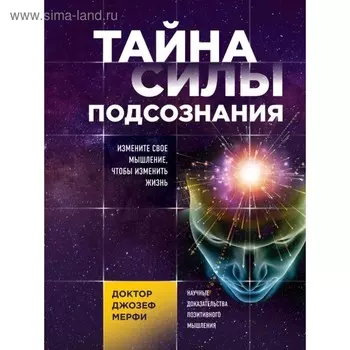 Тайна силы подсознания. Измените своё мышление, чтобы изменить жизнь. Мерфи Джозеф