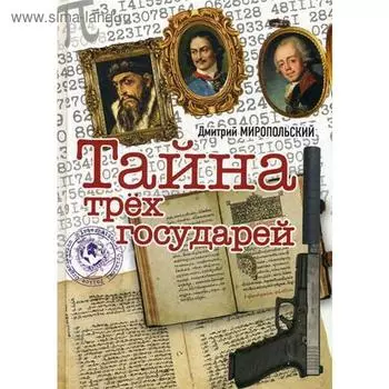 Тайна трех государей: роман. Миропольский Д.В.